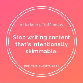 #MarketingTipMonday Stop Writing Content That's Intentionally Skimmable BrightOathMarketing.com