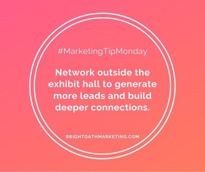 Network outside the exhibit hall to generate more leads and build deeper connections.