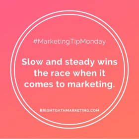 Image with text: "#MarketingTipMonday Slow and steady wins the race when it comes to marketing. BrightOathMarketing.com"