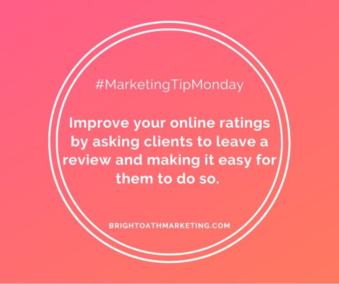 Image with text: "#MarketingTipMonday Improve your online ratings by asking clients to leave a review and making it easy for them to do so. BrightOathMarketing.com"