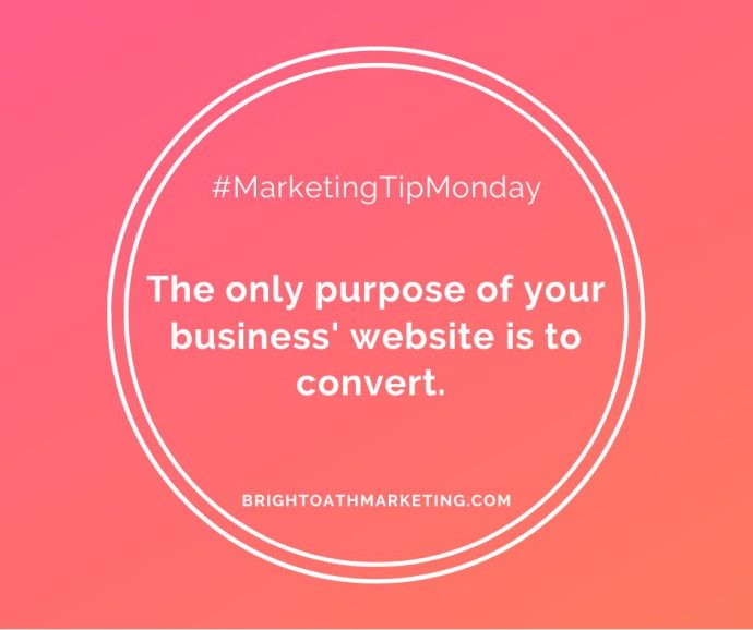 Image with text:”#MarketingTipMonday The only purpose of your business' website is to convert. BrightOathMarketing.com”