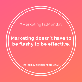 Image with text: "#MarketingTipMonday Marketing doesn't have to be flashy to be effective. BrightOathMarketing.com"