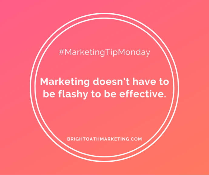 Image with text: "#MarketingTipMonday Marketing doesn't have to be flashy to be effective. BrightOathMarketing.com"