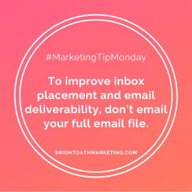 Image with text: "#MarketingTipMonday To imrpove inbox placement and email deliverability, don't email your full email file. BrightOathMarketing.com"