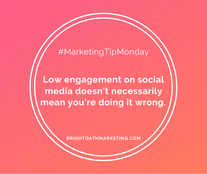 Image with text: "#MarketingTipMonday Low engagement on social doesn't necessarily mean you're doing it wrong. BrightOathMarketing.com"