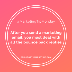 Image with text: "#MarketingTipMonday After you send a marketing email, you must deal with all the bounce back replies. BrightOathMarketing.com"