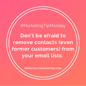 Image with text: "#MarketingTipMonday Don't be afriad to remove contacts - even former customers - from your email lists. BrightOathMarketing.com"