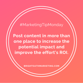 image with text: "#MarketingTipMonday Post Content in more than one place to increase the potential impact and improve the effort's ROI. BrightOathMarketing.com"