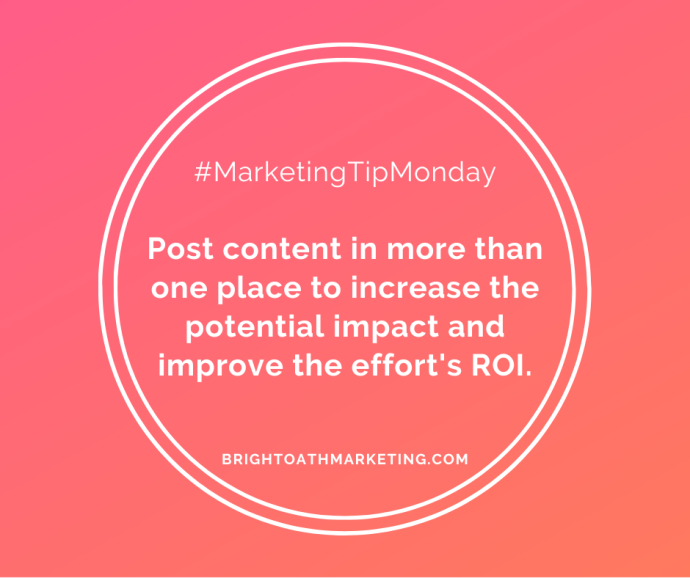 image with text: "#MarketingTipMonday Post Content in more than one place to increase the potential impact and improve the effort's ROI. BrightOathMarketing.com"