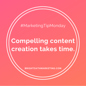 Image with text: "#MarketingTipMonday Compelling content creation takes time. BrightOathMarketing.com"