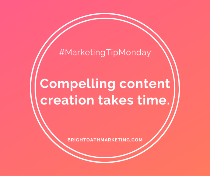 Image with text: "#MarketingTipMonday Compelling content creation takes time. BrightOathMarketing.com"