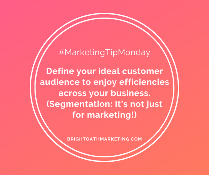 Image with text: "#MarketingTIpMonday Define your ideal customer audience to enjoy efficiencies across your business. (Segmentation: It's not just for marketing!) BrightOathMarketing.com"