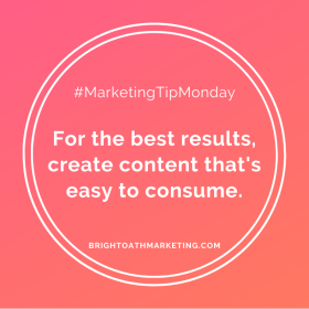 Image with text: "#MarketingTipMonday For the best results, create content that's easy to consume. BrightOathMarketing.com."