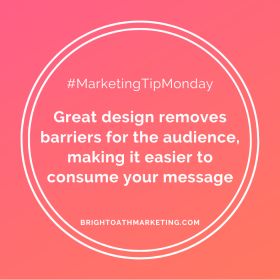 Image with text: "#MarketingTipMonday Great design removes barriers for the audience, making it easier to consume your message BrightOathMarketing.com."