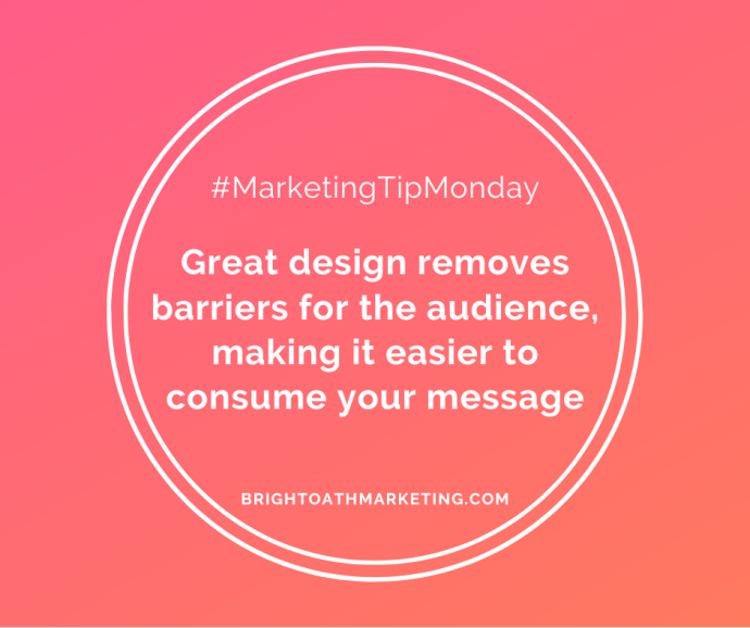 Image with text: "#MarketingTipMonday Great design removes barriers for the audience, making it easier to consume your message BrightOathMarketing.com."