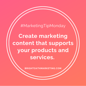image with text: "#MarketingTipMonday Create marketing content that supports your products and services. BrightOathMarketing.com"