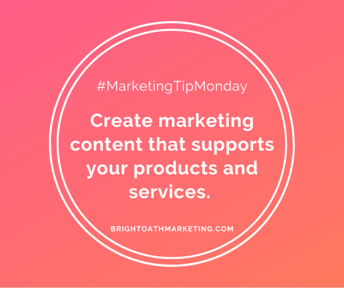 image with text: "#MarketingTipMonday Create marketing content that supports your products and services. BrightOathMarketing.com"