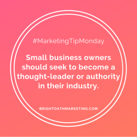 image with text: "#MarketingTipMonday Small business owners should seek to become a thought-leader or authority in their industry. BrightOathMarketing.com"