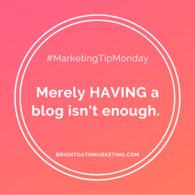 Image with text: "#MarketingTIpMonday Merely HAVING a blog isn't enough. BrightOathMarketing.com"