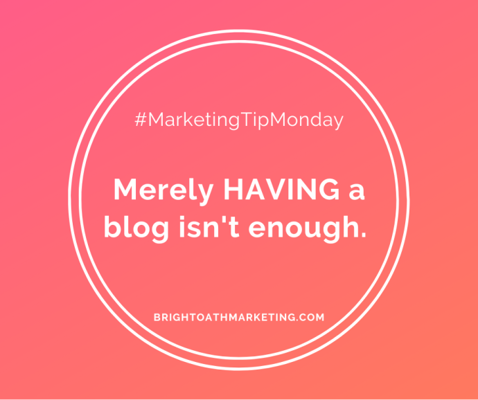 Image with text: "#MarketingTIpMonday Merely HAVING a blog isn't enough. BrightOathMarketing.com"