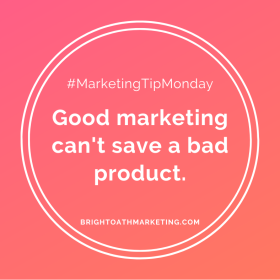 Image with text: "#MarketingTipMonday Good marketing can't save a bad product. BrightOathMarketing.com"