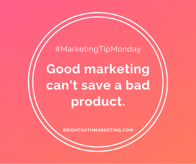 Image with text: "#MarketingTipMonday Good marketing can't save a bad product. BrightOathMarketing.com"