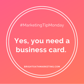 image with text: "#MarktingTipMonday Yes, you need a business card. BrightOathMarketing.com"