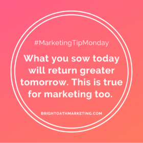 #MarketingTipMonday What you sow today will return greater tomorrow. This is true for marketing too. BrightOathMarketing.com